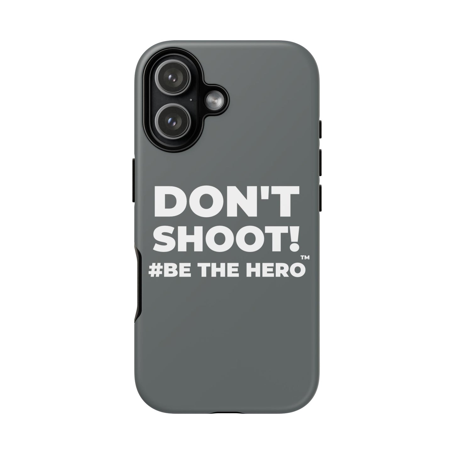 DON'T SHOOT! #BE THE HERO™ PHONE CASE WORLDWIDE
