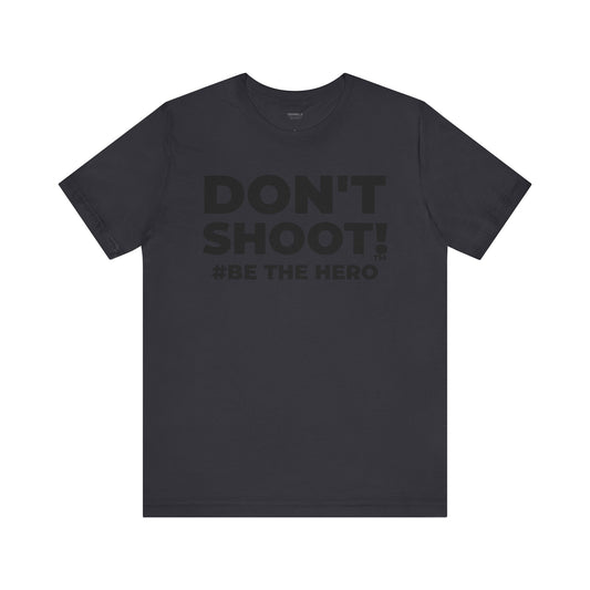 DON'T SHOOT! #BE THE HERO™ UNISEX TEE WORLDWIDE SHIPPING