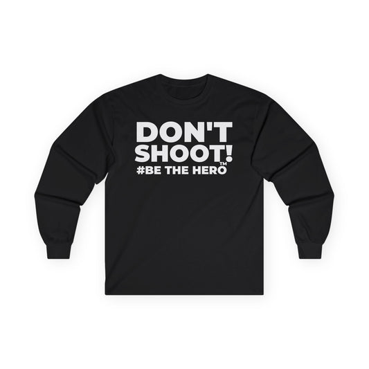 DON'T SHOOT! #BE THE HERO™ LONG SLEEVE TEE WORLDWIDE
