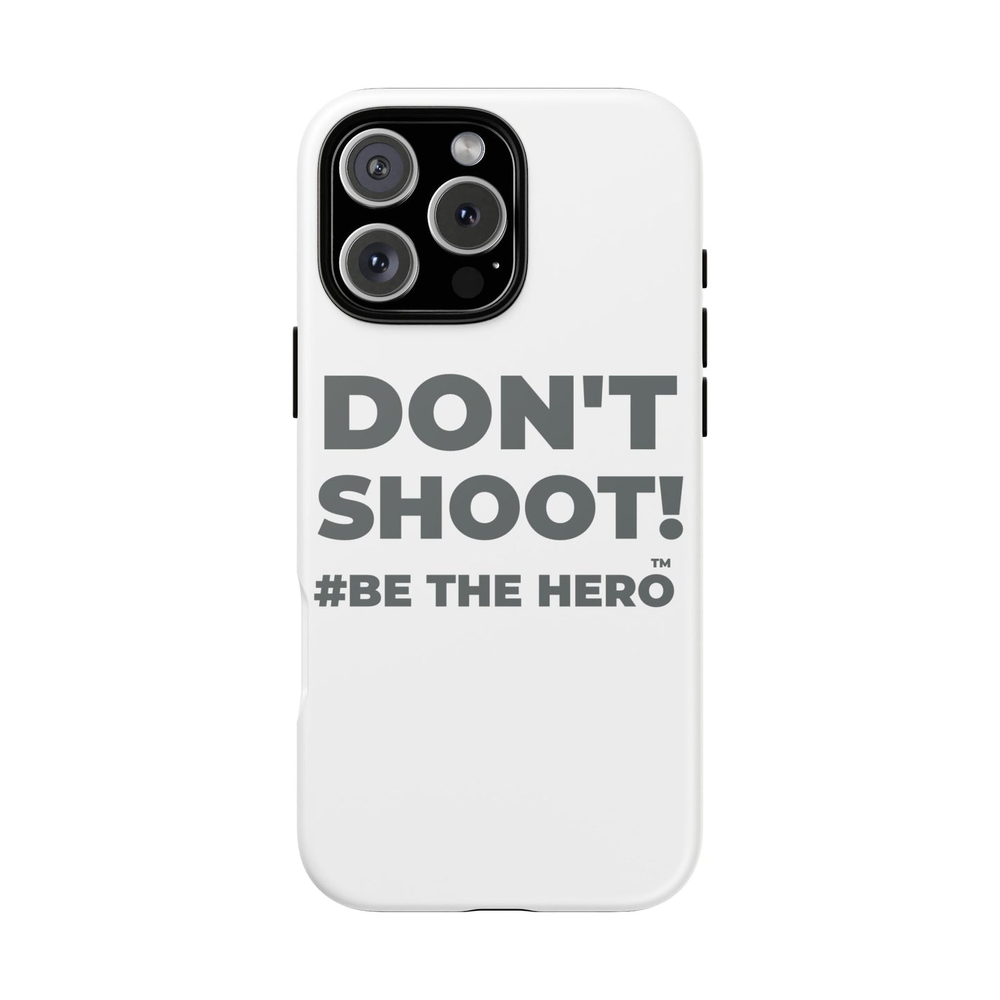 DON'T SHOOT! #BE THE HERO™ PHONE CASE WORLDWIDE